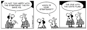 "I'm not too happy with the strategist the PM gave me." "Which is your strategist?" "The one with the white flag." 11 July, 2008