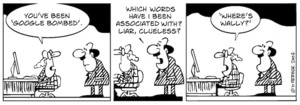 "You've been 'google bombed'." "Which words have I been associated with? Liar, clueless?" "Where's Wally?" 16 September, 2008