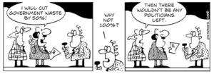 "I will cut government waste by 50%!" "Why not 100%?" "Then there wouldn't be any politicians left." 20 October, 2008.