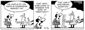 "The whole of the media is conspiring against me!" "What have I ever done to deserve this sort of treatment? That was a rhetorical question." 4 August, 2008