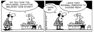 "Do you think the Privileges Committee believed your story?" "I hope so. I gave them several versions to choose from." 23 September, 2008