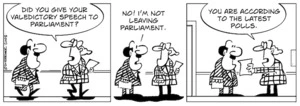 "Did you give your valedictory speech to parliament?" "No! I'm not leaving parliament." "You are according to the latest polls." 27 September, 2008