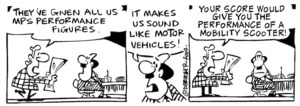 Fletcher, David, 1952- :'They've given all us MPs performance figures.' 'It makes us sound like motor vehicles!' 'Your score would give you the performance of a mobility scooter!' Dominion Post, 3 December 2004.
