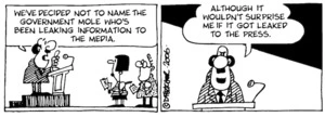 "We've decided not to name the government mole who's been leaking information to the media. Although it wouldn't surprise me if it got leaked to the press." 16 May, 2006.