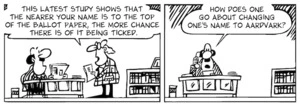 "This latest study shows that the nearer your name is to the top of the ballot paper, the more chance of it being ticked." "How does one go about changing one's name to Aardvark?" 12 July, 2007