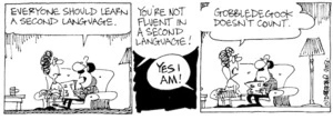 "Everyone should learn a second language." "You're not fluent in a second language!" "YES I AM!" "Gobbledegook doesn't count." 18 June, 2003.