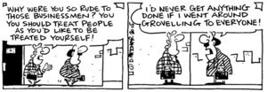 Fletcher, David, 1952- :'Why were you so rude to those businessmen? You you [sic] should treat people as you'd like to be treated yourself!' 'I'd never get anything done if I went around grovelling to everyone!' Dominion Post, 27 April 2005.