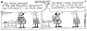 "Yes, Prime Minister. If the job requires sensitivity and diplomacy, I'm your man! I've been made Minister of all the little tin-pot countries in our region!" 16 August, 2003.