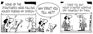 "Some of the dignitaries were falling asleep during my speech! Why didn't you tell me?" "I tried to but you'd started nodding off yourself by then." 15 November, 2006.