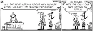 "All the revelations about MPs' private lives has left him feeling depressed. He thinks he's the only one not having an affair. 18 September, 2006.