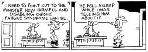 "I need to point out to the minister how harmful and disabling chronic fatigue syndrome can be. He fell asleep while I was telling him about it." 15 May, 2006.