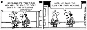 "How long do you think MPs will be able to stay quiet in the debating chamber?" "Until we take the tape off their mouths." 14 September, 2006.