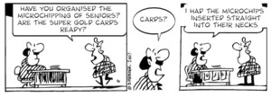 "Have you organised the microchipping of seniors? Are the super gold cards ready?" "Cards? I had the microchips inserted straight into their necks." 12 May, 2007