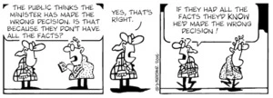 "The public think the Minister has made the wrong decision. Is that because they don't have all the facts?" "Yes that's right. If they had all the facts they'd KNOW he'd made the wrong decision." 13 November, 2006.