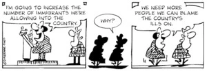 "I'm going to increase the number of immigrants we're allowing into the country." "Why?" "We need more poeople we can blame the country's ills on." 14 May, 2007