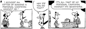 "I accused an editor of running a personal campaign against me!" "Why did you do that?" "It's all part of my personal campaign against his newspaper." 21 August, 2006.