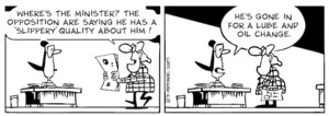 "Where's the Minister? The opposition are saying he has a 'slippery' quality about him!" "He's gone in for a lube and oil change." 19 July, 2007