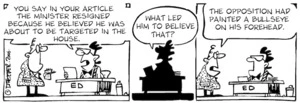 "You say in your article the minister resigned because he believed he was about to be targeted in the house. What led him to believe that?" "The opposition had painted a bullseye on his forehead." 4 December, 2006.