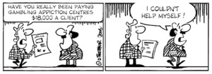 "Have you really been paying gambling addiction centres $18,000 a client?" "I couldn't help myself." 22 October, 2006.