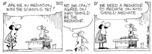 Fletcher, David, 1952- :'Are we in mediation with the schools yet?' No. We can't agree on who should be the mediator... We need a mediator to mediate on who should mediate.' Dominion Post, 4 March 2004.
