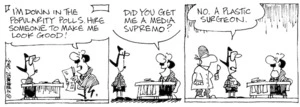 "I'm down in the popularity polls. Hire someone to make me look good!" "Did you get me a media supremo?" "No. A plastic surgeon." 2 April, 2003.