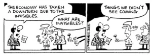 "The economy has taken a downturn due to the invisibles." "What are invisibles?" "Things we didn't see coming." 18 April, 2006.