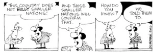 Fletcher, David, 1952- :'This country does not bully smaller nations!... And those smaller nations will confirm that.' 'How do you know?' 'We told them to.' Dominion Post, 6 April 2004.