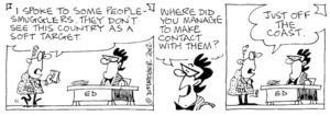 Fletcher, David 1952-: 'I spoke to some people-smugglers. They don't see this country as a soft target.' 'Where did you manage to make contact with them?' 'Just off the coast.' The Dominion, 19 January 2002.