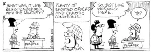 "What was it like being embedded with the military?" "Plenty of shouted orders and chaotic conditions!" "So, just like working here." "Yep." 15 April, 2003.
