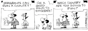 Fletcher, David, 1952- :'Immigrants can ruin a country!....I've a good mind to emigrate!' 'Which country are you going to ruin?' The Dominion Post, 5 September, 2002.