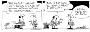 Fletcher, David, 1952- :'This report shows there's a lack of communication within the department.' 'This is the first I've heard about a report!' 'Well, there you go then.' The Dominion Post, 8 November, 2003.