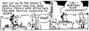 Fletcher, David, 1952- : 'Get out on to the streets and find out how the high petrol prices are affecting the way people commute to work.' 'Right...Can I borrow your skateboard?' Dominion Post, 4 November 2004.