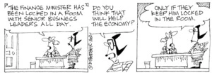 "The Finance Minister has been locked in a room with senior business leaders all day." "Do you think that will help the economy?" "Only if they keep him locked in the room." 12 October, 2002.