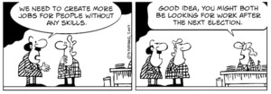 "We need to create more jobs for people without any skills." "Good idea, you might both be looking for work after the next election." 27 December, 2007