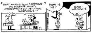 "What an election campaign! We over-promised, overcommitted and now overspent!!!" "How is he?" "Overwrought". 13 February, 2006.