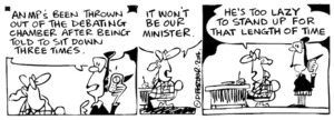 Fletcher, David, 1952- :'An MP's been thrown out of the debating chamber after being told to sit down three times.' 'It won't be our minister... He's too lazy to stand up for that length of time.' Dominion Post, 19 November 2004.