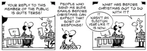 "Your reply to this member of the public is quite terse!" "People who send me rude emails before Christmas can expect that sort of response!" "What has before Christmas got to do with it?" "It wasn't an election year like it is now." 19 January, 2008