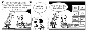 "Some people are concerned we're turning into a surveillance society." "Which ones?" "The ones on camera 3." 11 April, 2007