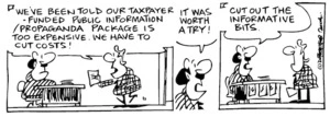 Fletcher, David, 1952- :'We've been told our taxpayer-funded public information/propaganga package is too expensive. We have to cut costs!' 'It was worth a try!... Cut out the informative bits.' Dominion Post, 4 September 2004.