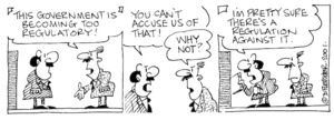 Fletcher, David 1952-:'This government is becoming too regulatory!' 'You can't accuse us of that!' 'Why not?' 'I'm pretty sure there's a rugulation against it.' The Dominion, 11 December 2001.