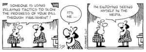 Someone is using delaying tactics to slow the progress of your bill through parliament!" "It's me...I'm enjoying seeing myself in the media." 16 March, 2007
