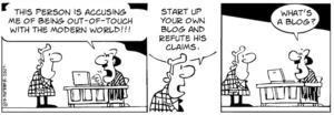 "This person is accusing me of being out-of-touch with the modern world!!!" "Start up your own blog and refute his claims." "What's a blog?" 17 December, 2007