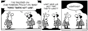 "I've decided on our foreign policy in Iraq! 'Make trade, not war'." "What have we got that they'd want?" "Weapons?" 5 October, 2007