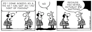 "Do I come across as a 'Do as I say, not as I do' sort of person?" "No. Because you never actually do anything." 5 January, 2007