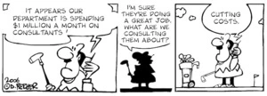 "It appears our department is spending $1 million a month on consultants." "I'm sure they're doing a great job. What are we consulting them about?" "Cutting costs." 28 December, 2006.