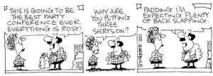 Fletcher, David 1952- :'This is going to be the best party conference ever, everything is rosy!' 'Why are you putting three shirts on?' 'Padding. I'm expecting plenty of back slapping.' The Dominion, 01 December 2001.