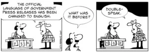 "The official language of government press releases has been changed to English." "What was it before?" "Doublespeak." 7 September, 2007