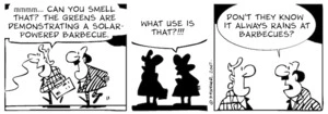 "mmmm... Can you smell that? The Greens are demonstrating a solar-powered barbecue." "What use is that?!!!" "Don't they know it always rains at barbecues?" 20 August, 2007