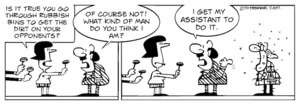 "Is it true you go through rubbish bins to get the dirt on your opponents?" "Of course not! What kind of a man do you think I am? I get my assistant to do it." 28 August, 2007