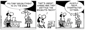 "Military recruitment is on the rise." "That's great. Where are they getting the recruits from?" "Mostly from disaffected voters." 15 September, 2007